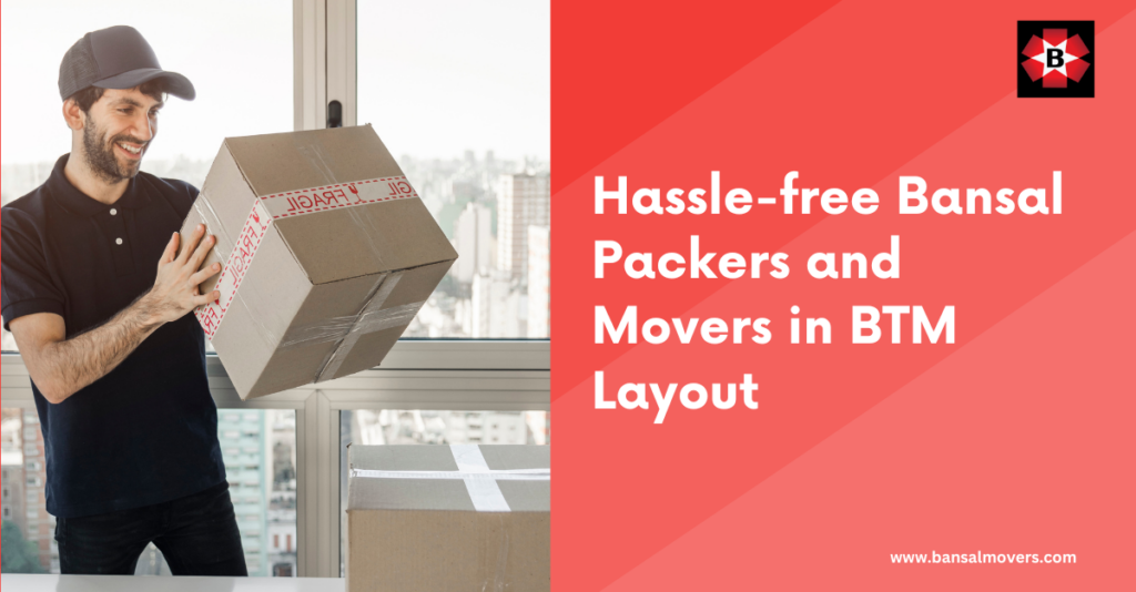 Hassle-free Bansal Packers and Movers in BTM Layout